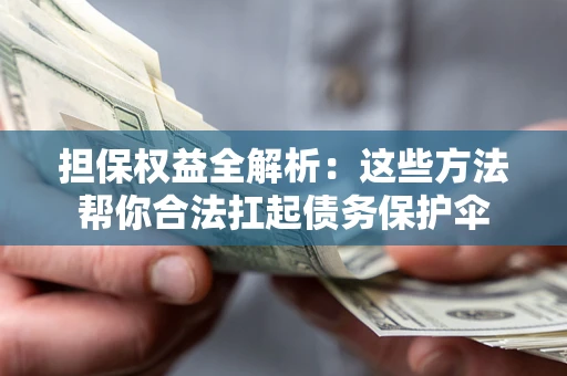 北京担保权益全解析：这些方法帮你合法扛起债务保护伞