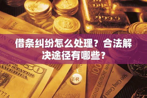 北京借条纠纷怎么处理？合法解决途径有哪些？