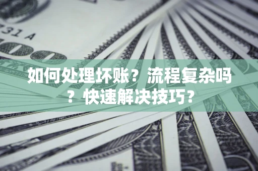 北京如何处理坏账？流程复杂吗？快速解决技巧？