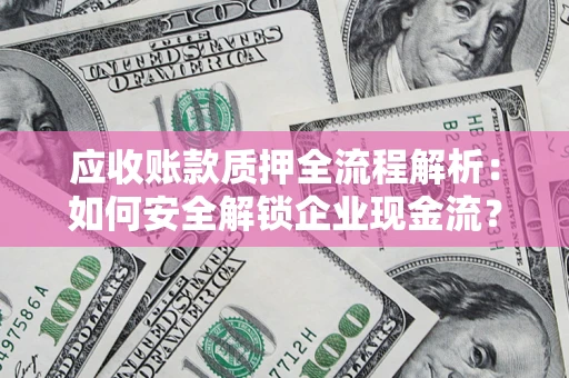 北京应收账款质押全流程解析：如何安全解锁企业现金流？