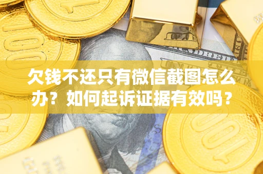 北京欠钱不还只有微信截图怎么办？如何起诉证据有效吗？