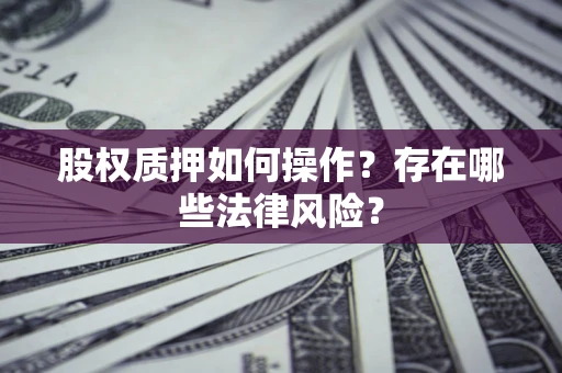 北京股权质押如何操作？存在哪些法律风险？