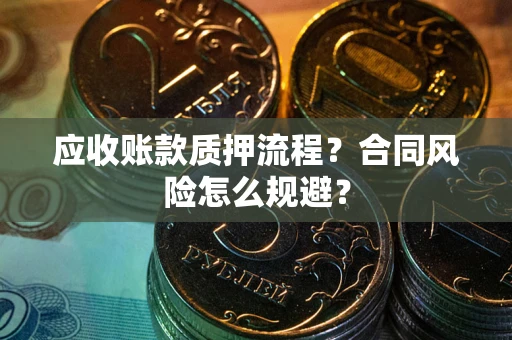 北京应收账款质押流程？合同风险怎么规避？