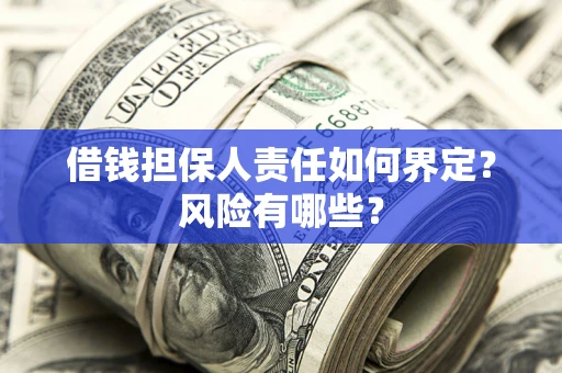 北京借钱担保人责任如何界定?风险有哪些? 北京借钱担保人责任如何界定?风险有哪些?
