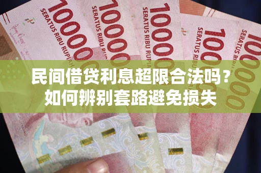 北京民间借贷利息超限合法吗？如何辨别套路避免损失