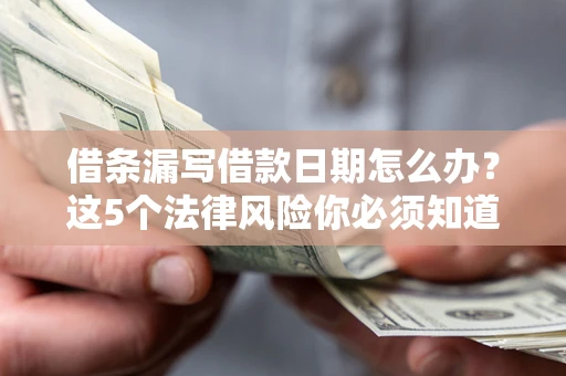 北京借条漏写借款日期怎么办？这5个法律风险你必须知道