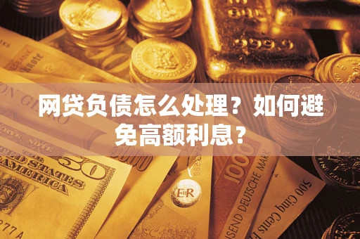 北京网贷负债怎么处理？如何避免高额利息？