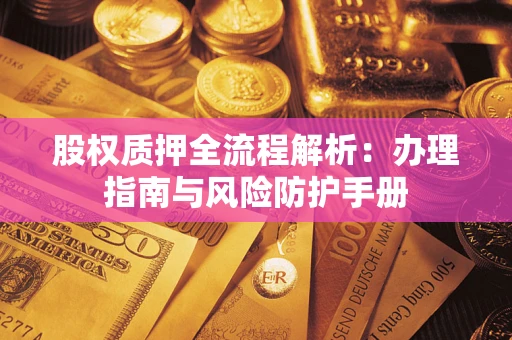 北京股权质押全流程解析：办理指南与风险防护手册