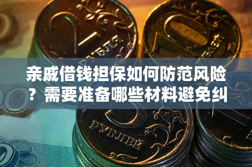 北京亲戚借钱担保如何防范风险？需要准备哪些材料避免纠纷？