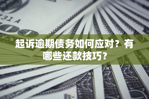 北京起诉逾期债务如何应对？有哪些还款技巧？