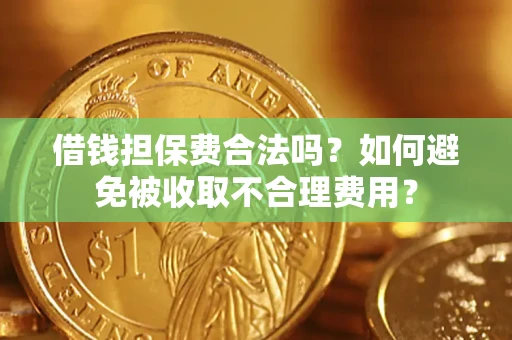 北京借钱担保费合法吗？如何避免被收取不合理费用？