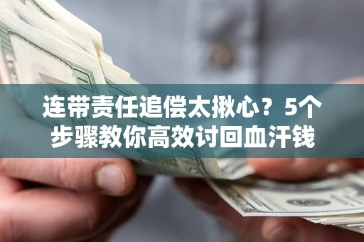 北京连带责任追偿太揪心？5个步骤教你高效讨回血汗钱