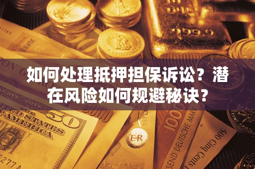 北京如何处理抵押担保诉讼？潜在风险如何规避秘诀？