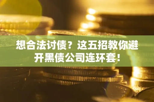 北京想合法讨债？这五招教你避开黑债公司连环套！