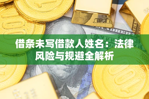 北京借条未写借款人姓名：法律风险与规避全解析