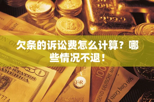 北京欠条的诉讼费怎么计算?哪些情况不退! 北京欠条的诉讼费怎么计算?哪些情况不退!