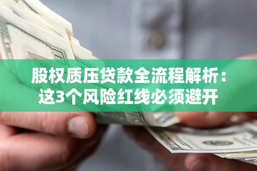 北京股权质压贷款全流程解析：这3个风险红线必须避开