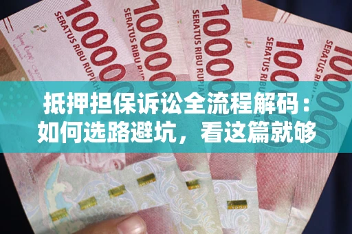 北京抵押担保诉讼全流程解码：如何选路避坑，看这篇就够了