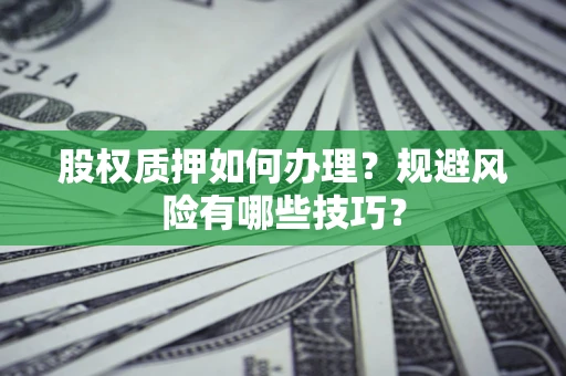 北京股权质押如何办理？规避风险有哪些技巧？