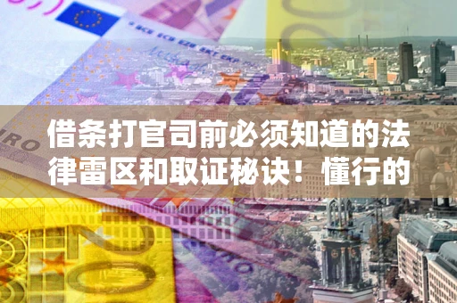 北京借条打官司前必须知道的法律雷区和取证秘诀！懂行的人已经留好这些证据