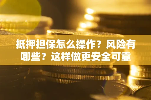 北京抵押担保怎么操作？风险有哪些？这样做更安全可靠