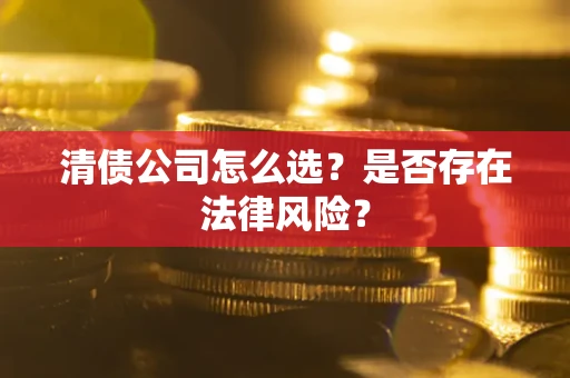 北京清债公司怎么选？是否存在法律风险？