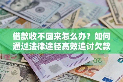 北京借款收不回来怎么办?如何通过法律途径高效追讨欠款? 北京借款收不回来怎么办?如何通过法律途径高效追讨欠款?