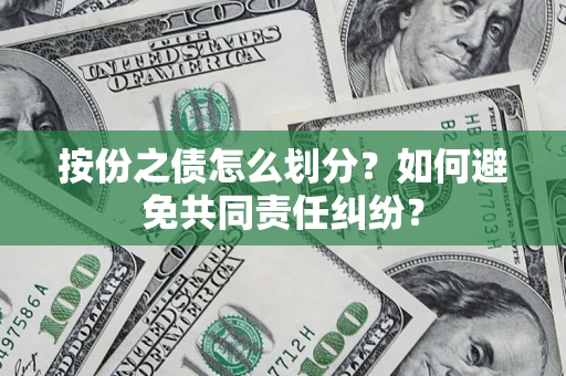 北京按份之债怎么划分？如何避免共同责任纠纷？