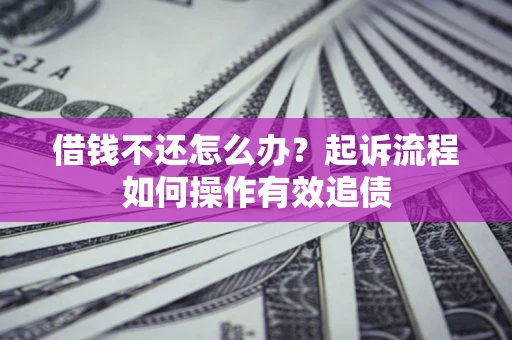 北京借钱不还怎么办？起诉流程如何操作有效追债