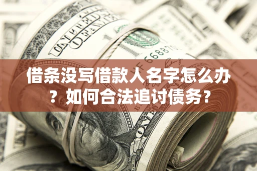 北京借条没写借款人名字怎么办？如何合法追讨债务？