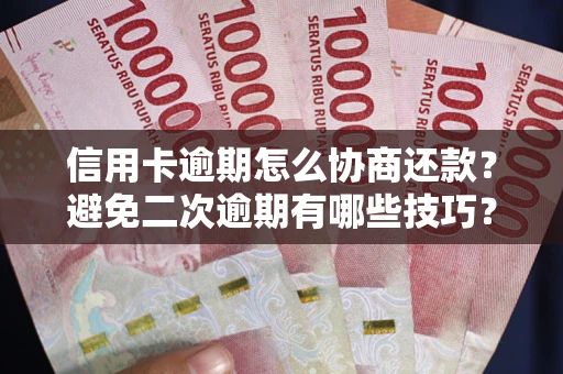 北京信用卡逾期怎么协商还款？避免二次逾期有哪些技巧？