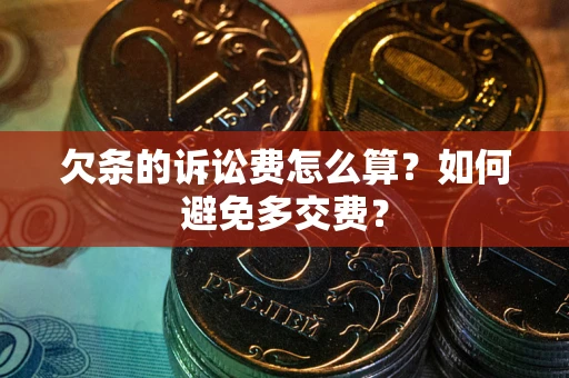 北京欠条的诉讼费怎么算？如何避免多交费？