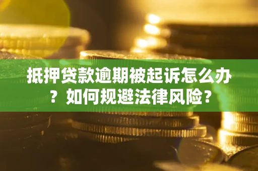 北京抵押贷款逾期被起诉怎么办？如何规避法律风险？