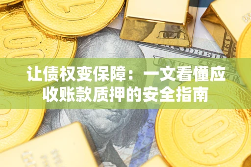 北京让债权变保障：一文看懂应收账款质押的安全指南