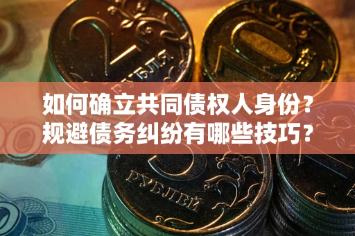 北京如何确立共同债权人身份？规避债务纠纷有哪些技巧？