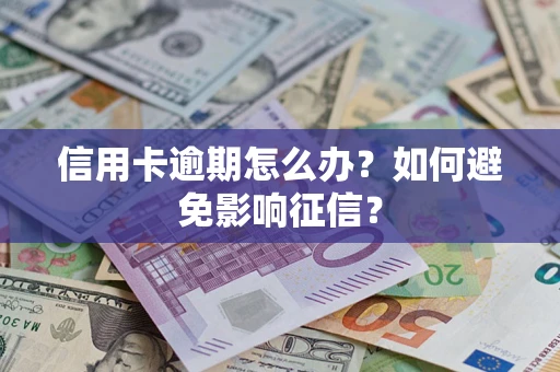 北京信用卡逾期怎么办？如何避免影响征信？
