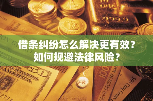 北京借条纠纷怎么解决更有效？如何规避法律风险？