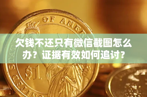 北京欠钱不还只有微信截图怎么办？证据有效如何追讨？