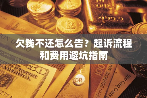 北京欠钱不还怎么告?起诉流程和费用避坑指南 北京欠钱不还怎么告?起诉流程和费用避坑指南