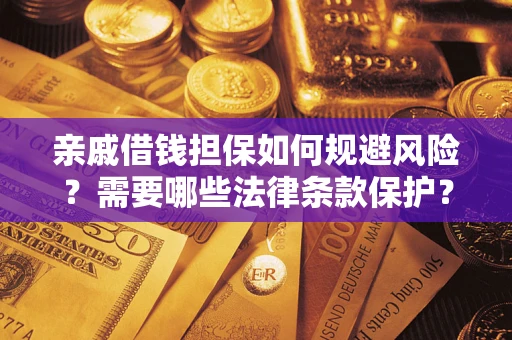 北京亲戚借钱担保如何规避风险？需要哪些法律条款保护？