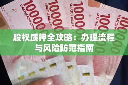 北京股权质押全攻略：办理流程与风险防范指南