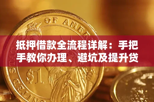 北京抵押借款全流程详解：手把手教你办理、避坑及提升贷款额度