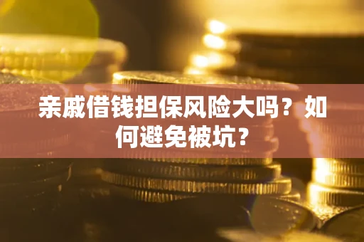 北京亲戚借钱担保风险大吗？如何避免被坑？