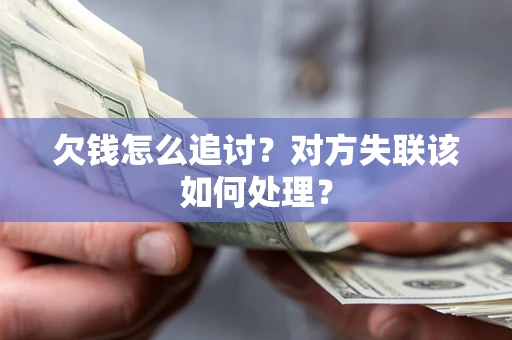北京欠钱怎么追讨？对方失联该如何处理？