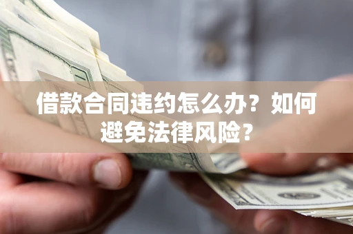 北京借款合同违约怎么办？如何避免法律风险？