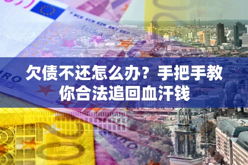 北京欠债不还怎么办?手把手教你合法追回血汗钱 北京欠债不还怎么办?手把手教你合法追回血汗钱
