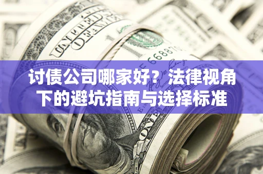 北京讨债公司哪家好？法律视角下的避坑指南与选择标准