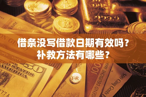 北京借条没写借款日期有效吗?补救方法有哪些? 北京借条没写借款日期有效吗?补救方法有哪些?