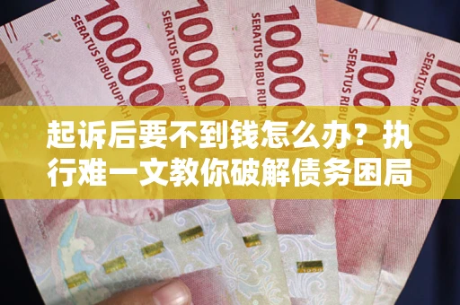 北京起诉后要不到钱怎么办？执行难一文教你破解债务困局