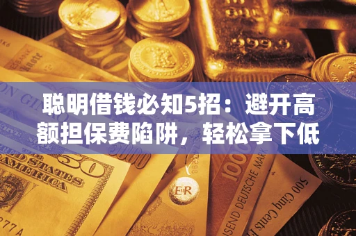 北京聪明借钱必知5招：避开高额担保费陷阱，轻松拿下低息贷款